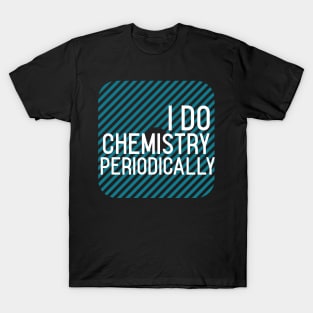 I Do Chemistry Periodically T-Shirt